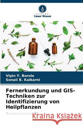 Fernerkundung und GIS-Techniken zur Identifizierung von Heilpflanzen Vipin Y Borole, Sonali B Kulkarni 9786205270455