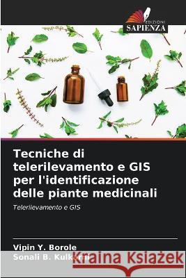 Tecniche di telerilevamento e GIS per l'identificazione delle piante medicinali Vipin Y Borole, Sonali B Kulkarni 9786205270486