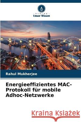 Energieeffizientes MAC-Protokoll für mobile Adhoc-Netzwerke Mukherjee, Rahul 9786205270745 Verlag Unser Wissen