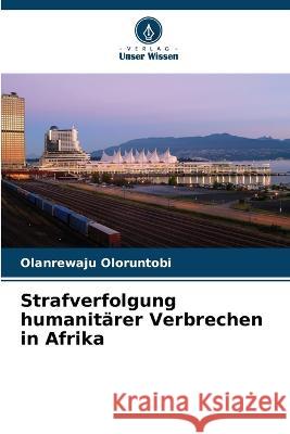 Strafverfolgung humanitärer Verbrechen in Afrika Oloruntobi, Olanrewaju 9786205271575 Verlag Unser Wissen