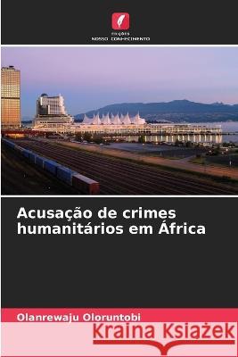 Acusação de crimes humanitários em África Oloruntobi, Olanrewaju 9786205271612 Edicoes Nosso Conhecimento