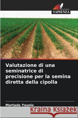 Valutazione di una seminatrice di precisione per la semina diretta della cipolla Mortada Younis 9786205272336 Edizioni Sapienza