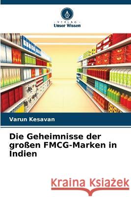 Die Geheimnisse der großen FMCG-Marken in Indien Varun Kesavan 9786205272527 Verlag Unser Wissen
