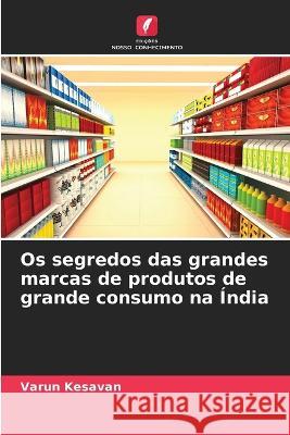 Os segredos das grandes marcas de produtos de grande consumo na Índia Varun Kesavan 9786205272596 Edicoes Nosso Conhecimento