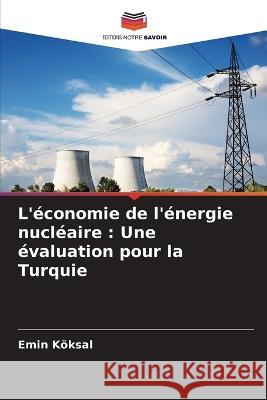 L'économie de l'énergie nucléaire: Une évaluation pour la Turquie Köksal, Emin 9786205272954 Editions Notre Savoir