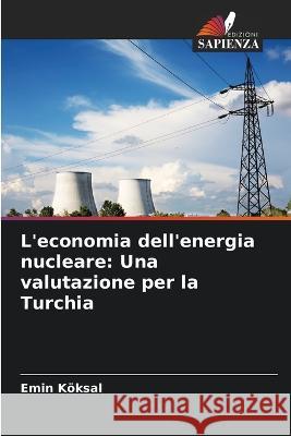 L\'economia dell\'energia nucleare: Una valutazione per la Turchia Emin K?ksal 9786205272961 Edizioni Sapienza