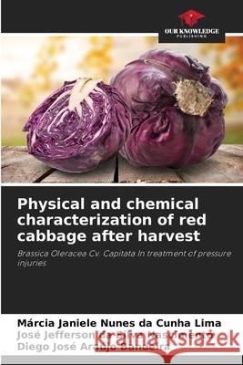 Physical and chemical characterization of red cabbage after harvest Márcia Janiele Nunes Da Cunha Lima, José Jefferson Da Silva Nascimento, Diego José Araújo Bandeira 9786205273005 Our Knowledge Publishing