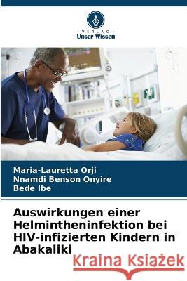 Auswirkungen einer Helmintheninfektion bei HIV-infizierten Kindern in Abakaliki Maria-Lauretta Orji, Nnamdi Benson Onyire, Bede Ibe 9786205273227 Verlag Unser Wissen