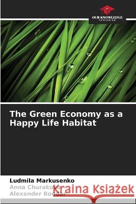 The Green Economy as a Happy Life Habitat Ludmila Markusenko Anna Churakova Alexander Bondar 9786205273296 Our Knowledge Publishing