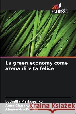 La green economy come arena di vita felice Ludmilla Markusenko Anna Churakova Alessandro Bondar 9786205273333 Edizioni Sapienza