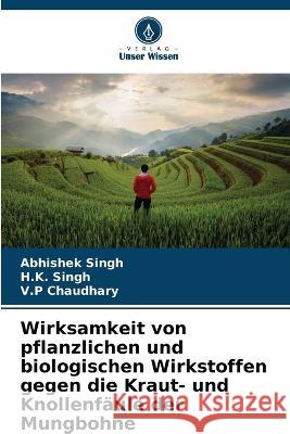 Wirksamkeit von pflanzlichen und biologischen Wirkstoffen gegen die Kraut- und Knollenfäule der Mungbohne Abhishek Singh, H K Singh, V P Chaudhary 9786205273432 Verlag Unser Wissen