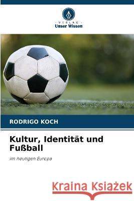 Kultur, Identität und Fußball Rodrigo Koch 9786205273487