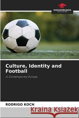 Culture, Identity and Football Rodrigo Koch 9786205273494 Our Knowledge Publishing