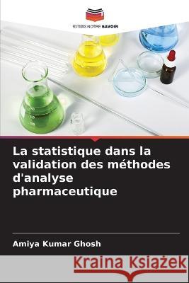 La statistique dans la validation des méthodes d'analyse pharmaceutique Kumar Ghosh, Amiya 9786205273562