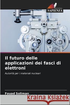 Il futuro delle applicazioni dei fasci di elettroni Fouad Soliman   9786205273951 Edizioni Sapienza