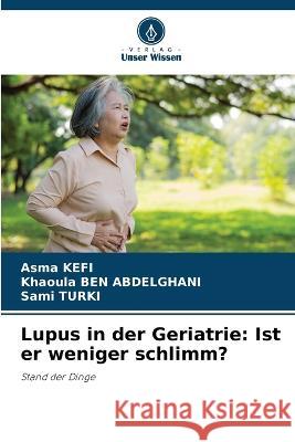 Lupus in der Geriatrie: Ist er weniger schlimm? Asma Kefi, Khaoula Ben Abdelghani, Sami Turki 9786205273975