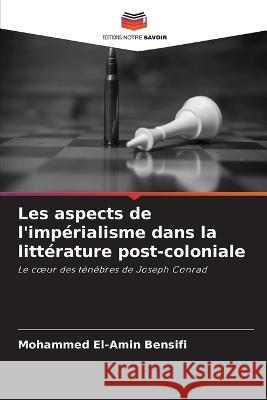 Les aspects de l'impérialisme dans la littérature post-coloniale Bensifi, Mohammed El-Amin 9786205274439 Editions Notre Savoir