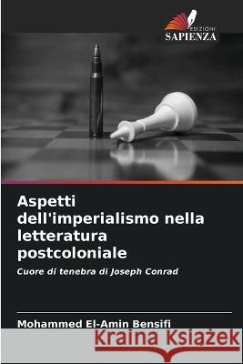 Aspetti dell\'imperialismo nella letteratura postcoloniale Mohammed El-Amin Bensifi 9786205274446 Edizioni Sapienza