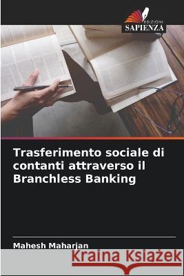 Trasferimento sociale di contanti attraverso il Branchless Banking Mahesh Maharjan 9786205274620 Edizioni Sapienza