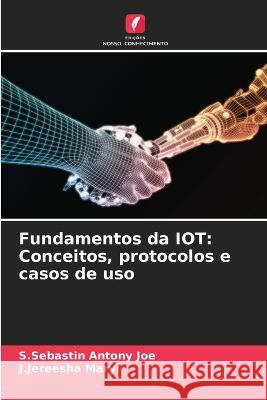 Fundamentos da IOT: Conceitos, protocolos e casos de uso S Sebastin Antony Joe, J Jereesha Mary 9786205274903 Edicoes Nosso Conhecimento