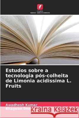 Estudos sobre a tecnologia pós-colheita de Limonia acidissima L. Fruits Awadhesh Kumar, Bhagwan Deen 9786205275269