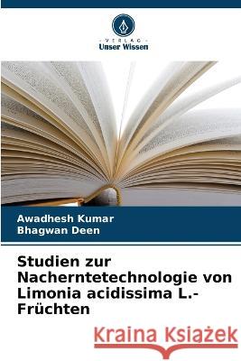 Studien zur Nacherntetechnologie von Limonia acidissima L.-Früchten Awadhesh Kumar, Bhagwan Deen 9786205275320