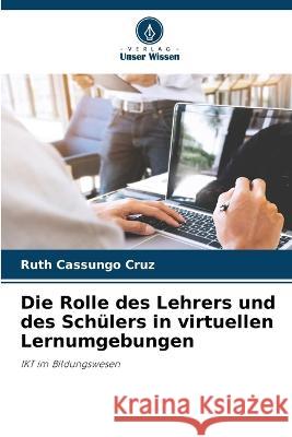 Die Rolle des Lehrers und des Schülers in virtuellen Lernumgebungen Ruth Cassungo Cruz 9786205275597