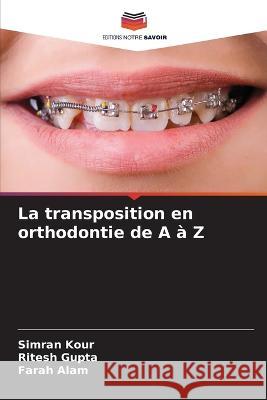 La transposition en orthodontie de A à Z Simran Kour, Ritesh Gupta, Farah Alam 9786205275740 Editions Notre Savoir