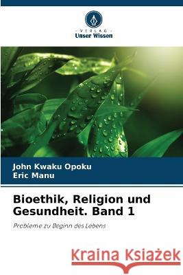 Bioethik, Religion und Gesundheit. Band 1 John Kwaku Opoku, Eric Manu 9786205276068 Verlag Unser Wissen