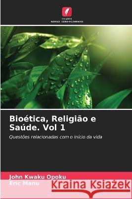 Bioética, Religião e Saúde. Vol 1 John Kwaku Opoku, Eric Manu 9786205276099 Edicoes Nosso Conhecimento