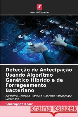 Detecção de Antecipação Usando Algoritmo Genético Híbrido e de Forrageamento Bacteriano Sharnjeet Kaur 9786205276617