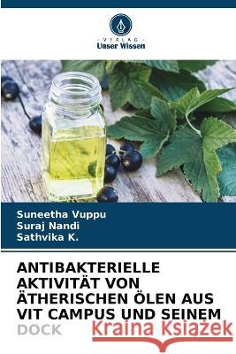 Antibakterielle Aktivität Von Ätherischen Ölen Aus Vit Campus Und Seinem Dock Suneetha Vuppu, Suraj Nandi, Sathvika K 9786205276792 Verlag Unser Wissen