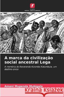 A marca da civilização social ancestral Lega Amani Mupenda Mubigalo 9786205277690 Edicoes Nosso Conhecimento