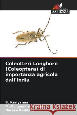 Coleotteri Longhorn (Coleoptera) di importanza agricola dall\'India B. Kariyanna Muthugounder Mohan Narasa Redd 9786205278291 Edizioni Sapienza