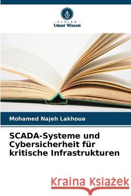 SCADA-Systeme und Cybersicherheit für kritische Infrastrukturen Lakhoua, Mohamed Najeh 9786205278437