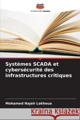 Systèmes SCADA et cybersécurité des infrastructures critiques Lakhoua, Mohamed Najeh 9786205278444