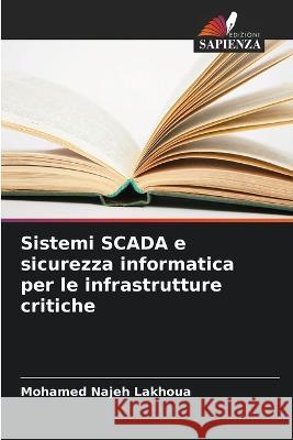 Sistemi SCADA e sicurezza informatica per le infrastrutture critiche Mohamed Najeh Lakhoua 9786205278468