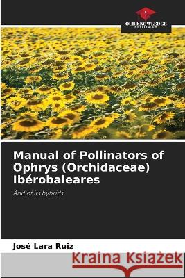 Manual of Pollinators of Ophrys (Orchidaceae) Ibérobaleares Lara Ruiz, José 9786205278598 Our Knowledge Publishing