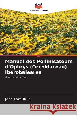 Manuel des Pollinisateurs d'Ophrys (Orchidaceae) Ibérobaleares Lara Ruiz, José 9786205278604