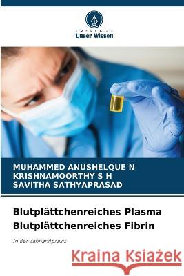 Blutplättchenreiches Plasma Blutplättchenreiches Fibrin Muhammed Anushelque N, Krishnamoorthy S H, Savitha Sathyaprasad 9786205278635