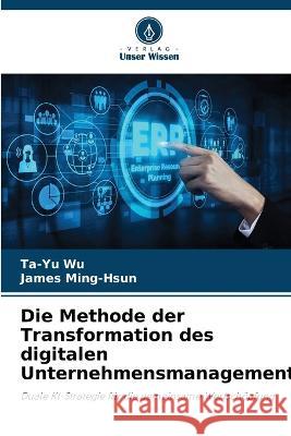 Die Methode der Transformation des digitalen Unternehmensmanagements Ta-Yu Wu, James Ming-Hsun 9786205279496