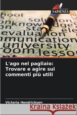 L'ago nel pagliaio: Trovare e agire sui commenti più utili Hendrickson, Victoria 9786205279694 Edizioni Sapienza