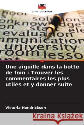 Une aiguille dans la botte de foin: Trouver les commentaires les plus utiles et y donner suite Victoria Hendrickson 9786205279700