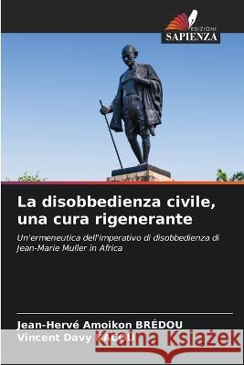 La disobbedienza civile, una cura rigenerante Jean-Herv? Amoiko Vincent Davy Kacou 9786205280065 Edizioni Sapienza