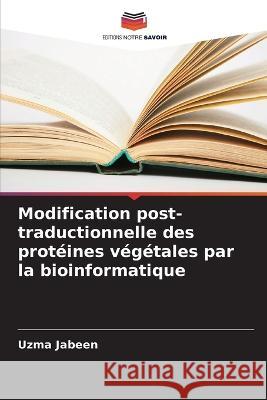 Modification post-traductionnelle des protéines végétales par la bioinformatique Jabeen, Uzma 9786205280416 Editions Notre Savoir