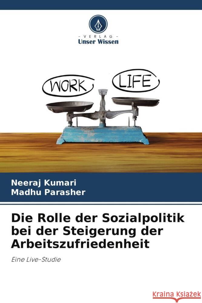 Die Rolle der Sozialpolitik bei der Steigerung der Arbeitszufriedenheit Neeraj Kumari, Madhu Parasher 9786205281116 Verlag Unser Wissen