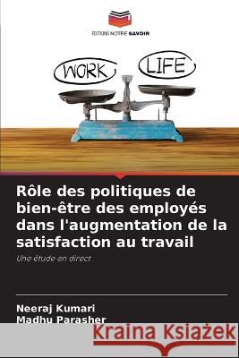 Rôle des politiques de bien-être des employés dans l'augmentation de la satisfaction au travail Neeraj Kumari, Madhu Parasher 9786205281130 Editions Notre Savoir