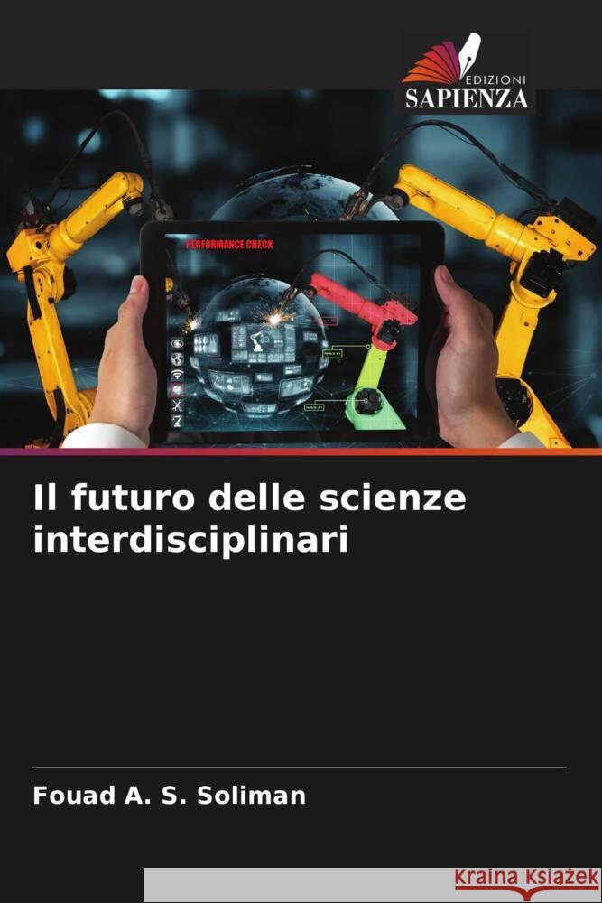 Il futuro delle scienze interdisciplinari Fouad A S Soliman 9786205281321 Edizioni Sapienza