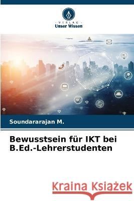 Bewusstsein für IKT bei B.Ed.-Lehrerstudenten Soundararajan M 9786205281833