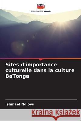 Sites d\'importance culturelle dans la culture BaTonga Ishmael Ndlovu 9786205282137 Editions Notre Savoir